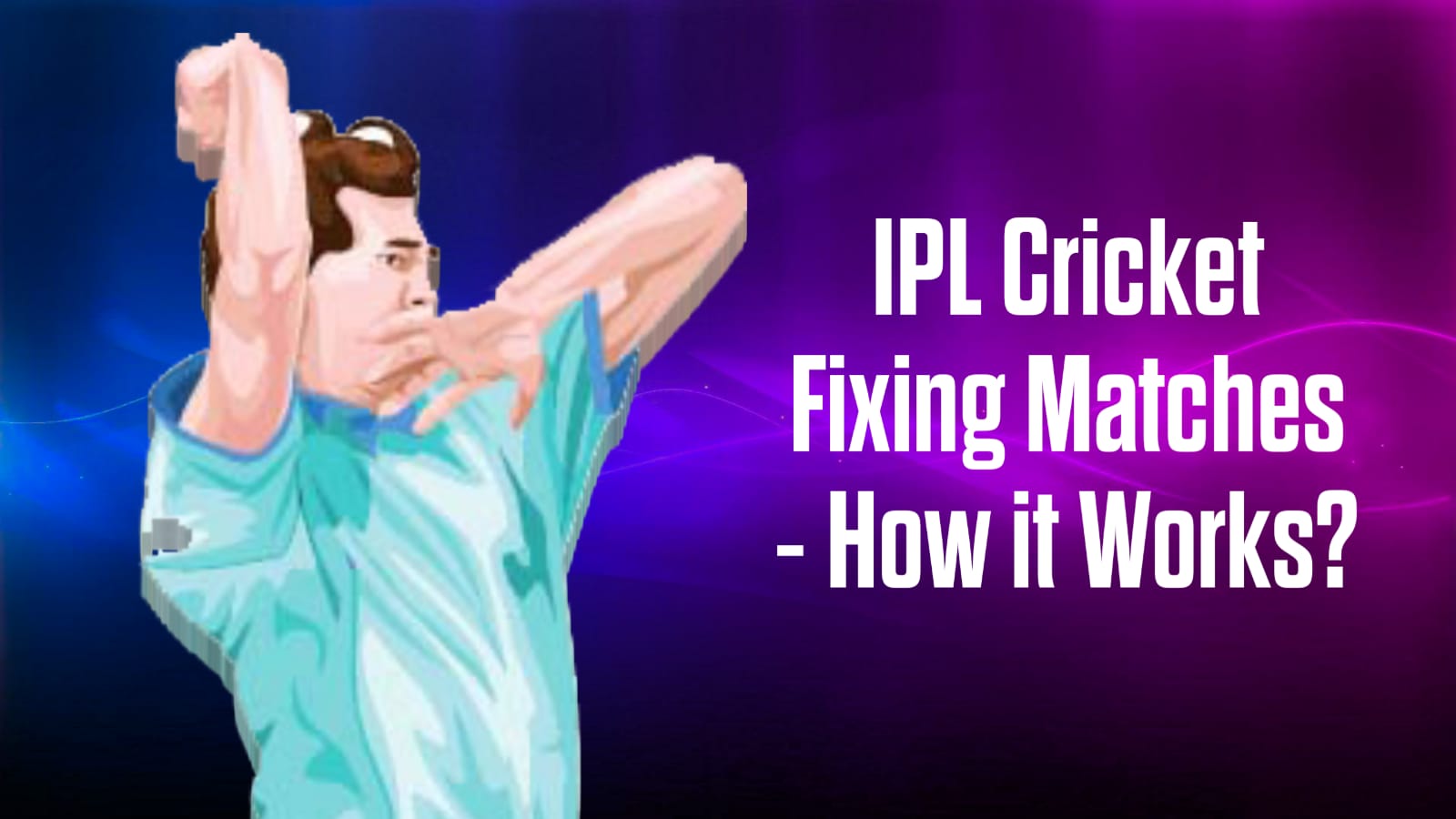 Ipl Cricket Match Fixing How It Works See Blogs Related To Cricket