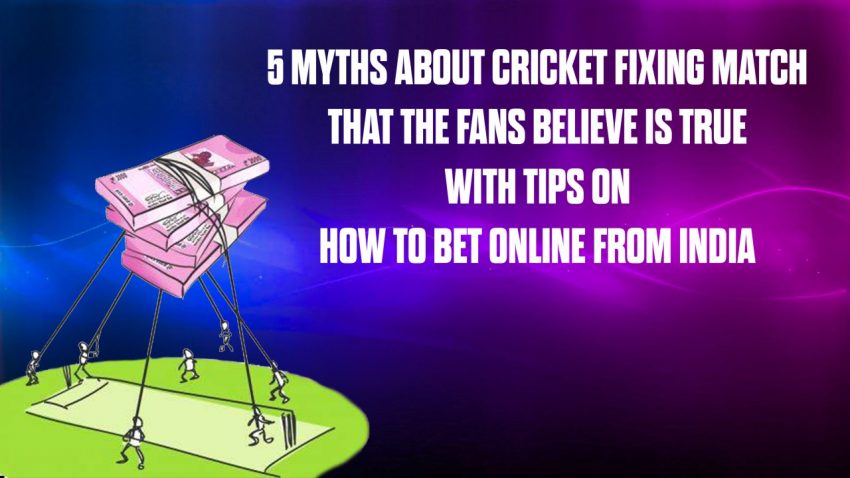 5 Myths About Cricket Fixing Match That The Fans Believe Is True With Tips On How To Bet Online From India