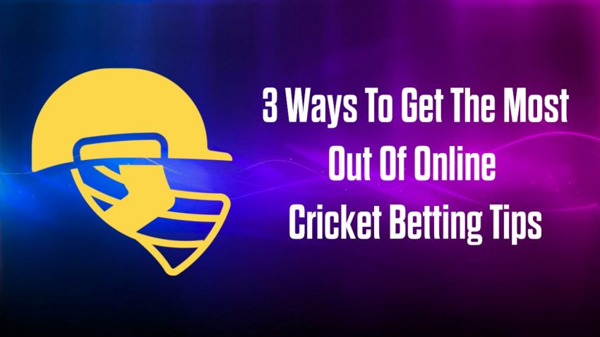 3 Ways To Get The Most Out Of Online Cricket Betting Tips