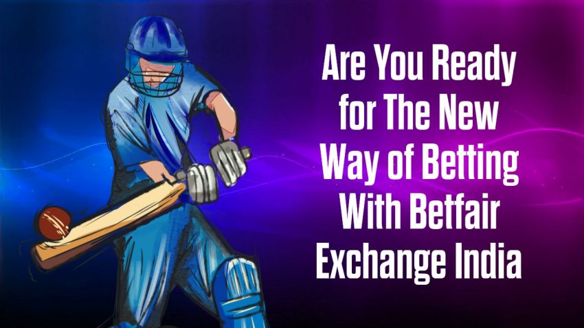 Are You Ready For The New Way Of Betting With Betfair Exchange India