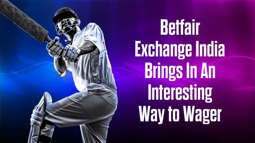 Betfair Exchange India Brings In An Interesting Way To Wager