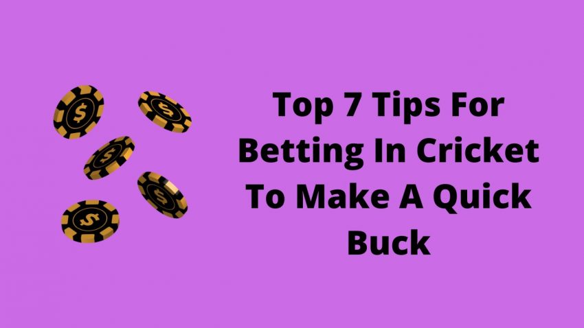 Top 7 Tips For Betting In Cricket To Make A Quick Buck