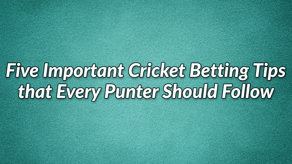 five-important-cricket-betting-tips-that-every-punter-should-follow