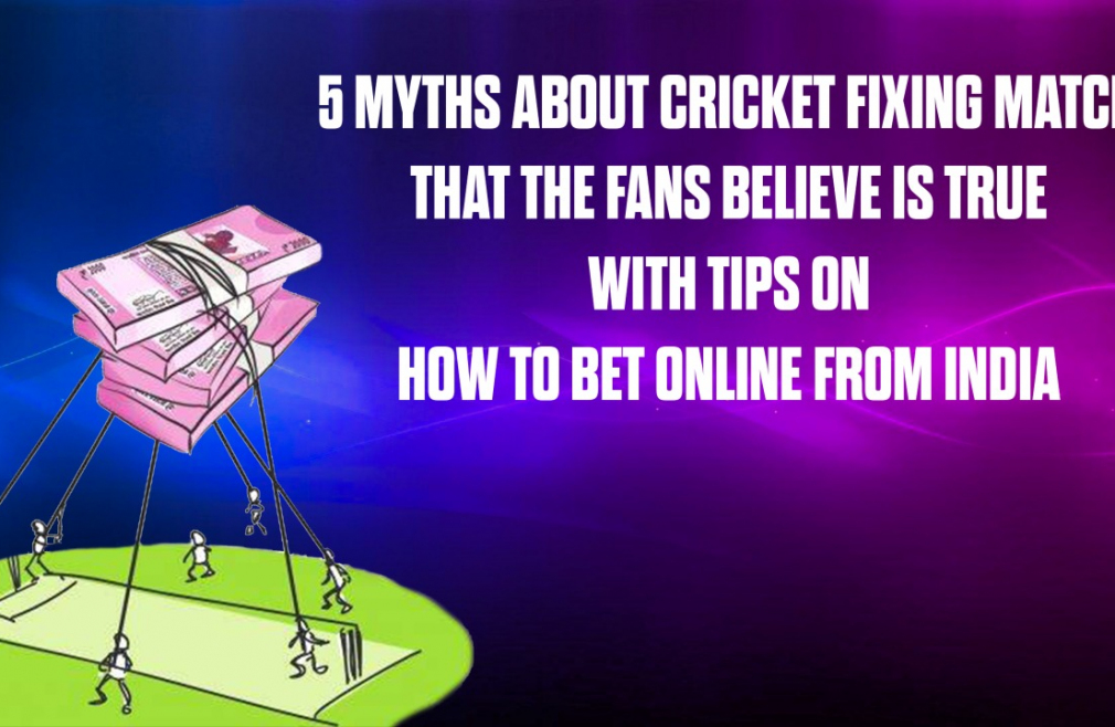 5 Myths About Cricket Fixing Match That The Fans Believe Is True With Tips On How To Bet Online From India