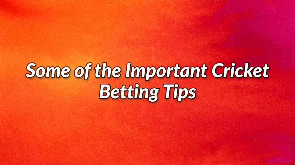 Some Of The Important Cricket Betting Tips | CBTF Tips - See Blogs ...